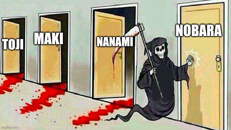 Jujutsu Kaisen death | NOBARA; NANAMI; MAKI; TOJI | image tagged in death knocking at the door | made w/ Imgflip meme maker