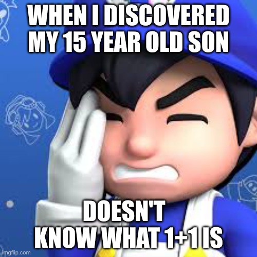 dum moments | WHEN I DISCOVERED MY 15 YEAR OLD SON; DOESN'T   KNOW WHAT 1+1 IS | made w/ Imgflip meme maker