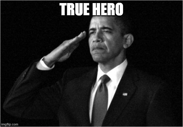 obama-salute | TRUE HERO | image tagged in obama-salute | made w/ Imgflip meme maker
