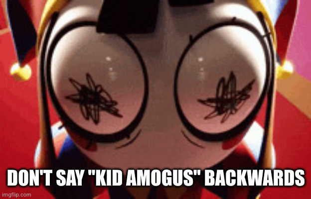 w h a t | DON'T SAY "KID AMOGUS" BACKWARDS | made w/ Imgflip meme maker