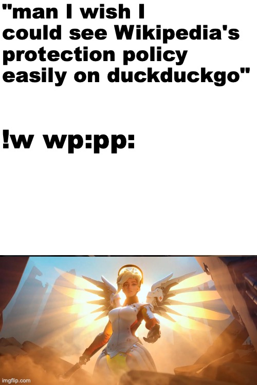 fun fact | "man I wish I could see Wikipedia's protection policy easily on duckduckgo"; !w wp:pp: | image tagged in overwatch mercy meme | made w/ Imgflip meme maker