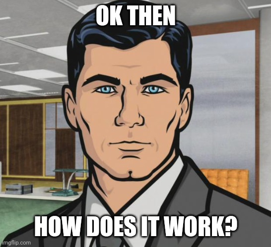 Archer Meme | OK THEN HOW DOES IT WORK? | image tagged in memes,archer | made w/ Imgflip meme maker