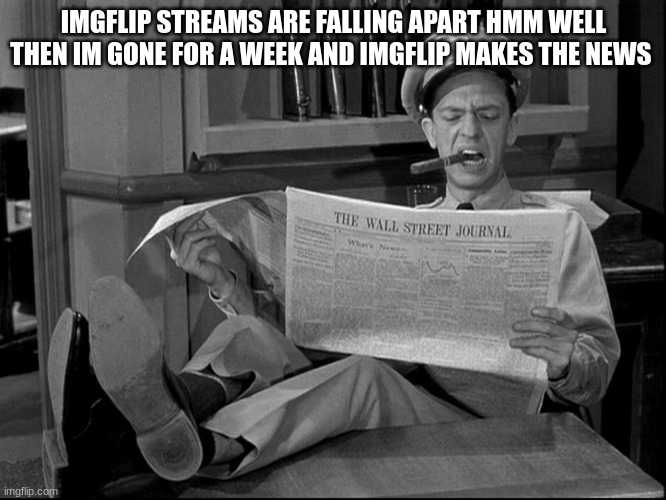 barney fife | IMGFLIP STREAMS ARE FALLING APART HMM WELL THEN IM GONE FOR A WEEK AND IMGFLIP MAKES THE NEWS | image tagged in barney fife | made w/ Imgflip meme maker