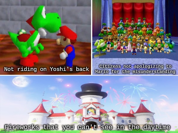 Why did we complete these Mario games? | Citizens not apologizing to Mario for the misunderstanding; Not riding on Yoshi's back; Fireworks that you can't see in the daytime | image tagged in memes,video games,nintendo,mario,gaming | made w/ Imgflip meme maker