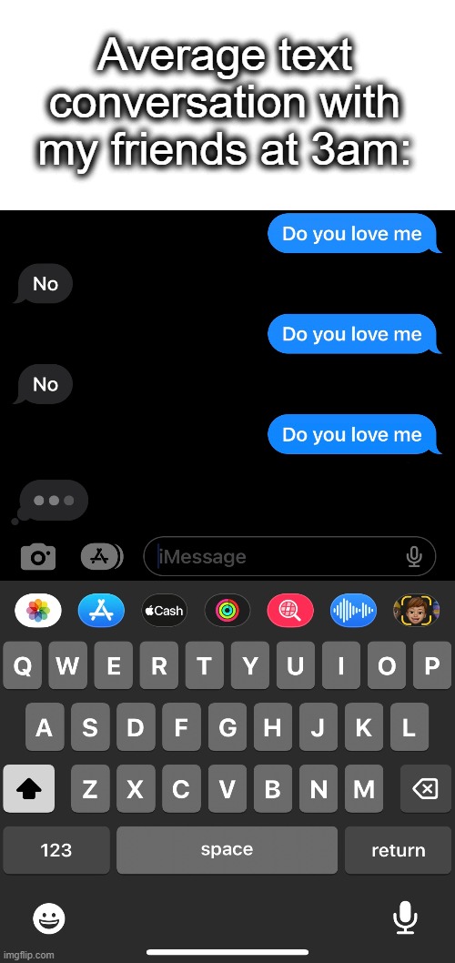 I actually texted my friend this at 3am | Average text conversation with my friends at 3am: | image tagged in text | made w/ Imgflip meme maker