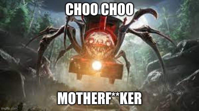 CHOO CHOO MOTHERF**KER | image tagged in choo choo charles | made w/ Imgflip meme maker