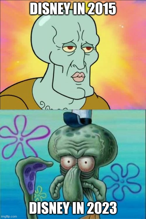 the new movie suck | DISNEY IN 2015; DISNEY IN 2023 | image tagged in memes,squidward,disney | made w/ Imgflip meme maker