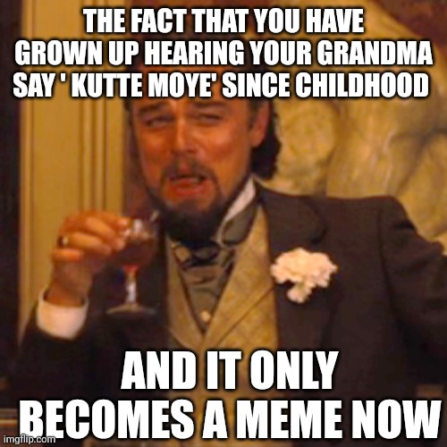 Laughing Leo | THE FACT THAT YOU HAVE GROWN UP HEARING YOUR GRANDMA SAY ' KUTTE MOYE' SINCE CHILDHOOD; AND IT ONLY BECOMES A MEME NOW | image tagged in memes,laughing leo | made w/ Imgflip meme maker