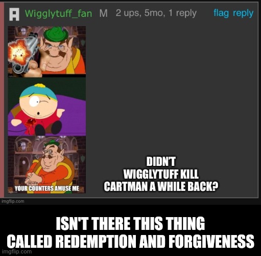 ISN'T THERE THIS THING CALLED REDEMPTION AND FORGIVENESS | made w/ Imgflip meme maker