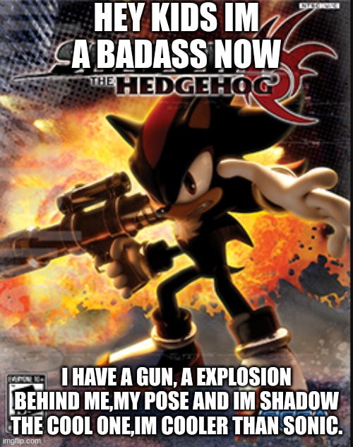 HEY KIDS IM A BADASS NOW; I HAVE A GUN, A EXPLOSION BEHIND ME,MY POSE AND IM SHADOW THE COOL ONE,IM COOLER THAN SONIC. | made w/ Imgflip meme maker