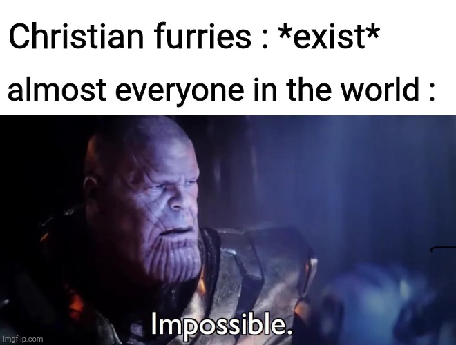 Thanos Impossible | Christian furries : *exist*; almost everyone in the world : | image tagged in thanos impossible | made w/ Imgflip meme maker