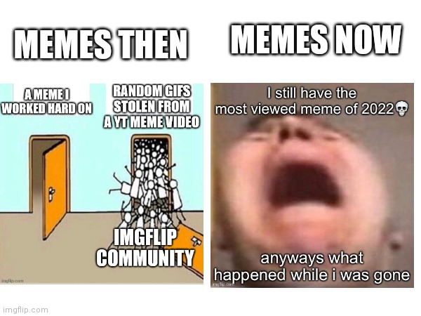 Internet IS getting worse | MEMES NOW; MEMES THEN | image tagged in memes,are,bad | made w/ Imgflip meme maker