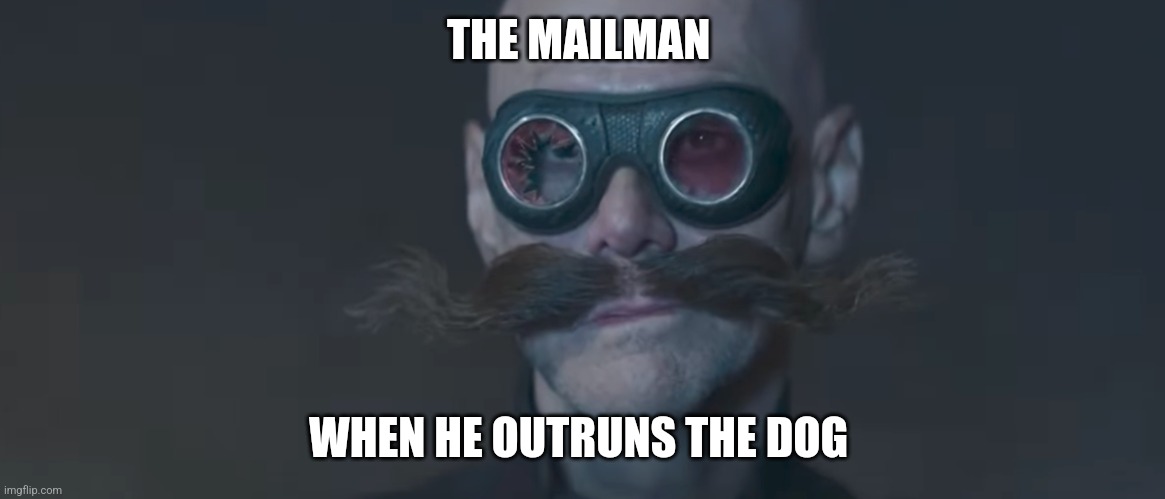 I outran you, mutt! | THE MAILMAN; WHEN HE OUTRUNS THE DOG | image tagged in robotnik smirk,mailman,dogs | made w/ Imgflip meme maker