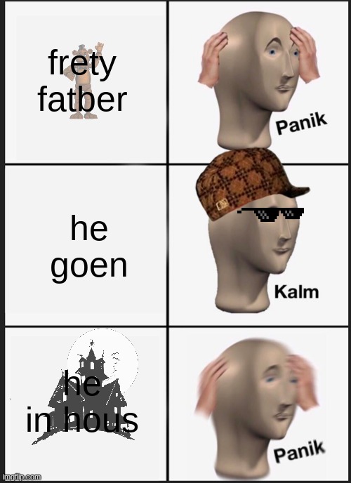 rel | frety fatber; he goen; he in hous | image tagged in memes,panik kalm panik | made w/ Imgflip meme maker