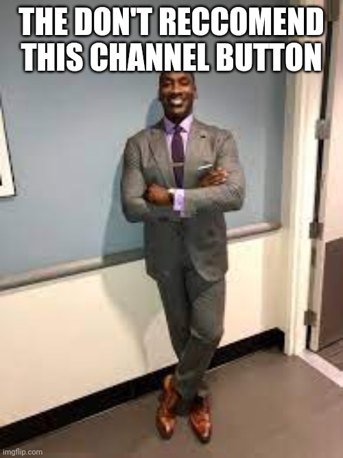 Shannon Sharpe Fit Checks | THE DON'T RECCOMEND THIS CHANNEL BUTTON | image tagged in shannon sharpe fit checks | made w/ Imgflip meme maker