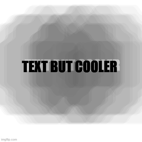 TEXT BUT COOLER; TEXT BUT COOLER | made w/ Imgflip meme maker