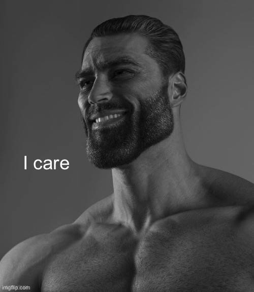 Giga Chad | I care | image tagged in giga chad | made w/ Imgflip meme maker