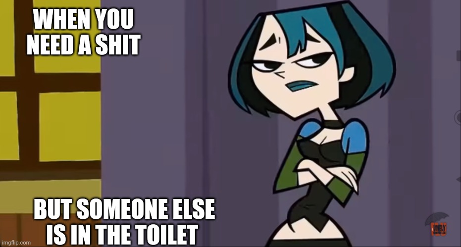 Goth girls poo too | WHEN YOU NEED A SHIT; BUT SOMEONE ELSE IS IN THE TOILET | image tagged in gwen tum,memes,dank memes,dark humor | made w/ Imgflip meme maker