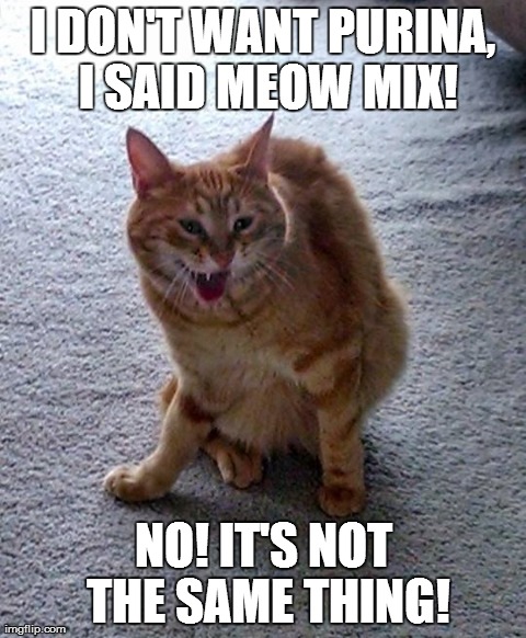I DON'T WANT PURINA, I SAID MEOW MIX! NO! IT'S NOT THE SAME THING! | made w/ Imgflip meme maker