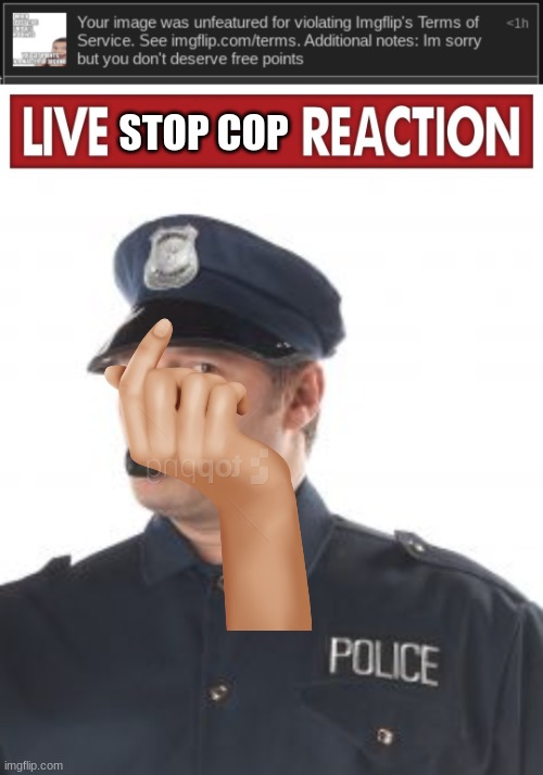 That was supposed to be a facepalm FYI | STOP COP | image tagged in live x reaction,memes,stop cop | made w/ Imgflip meme maker