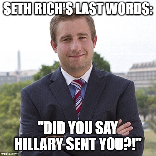 Seth rich | SETH RICH'S LAST WORDS: "DID YOU SAY HILLARY SENT YOU?!" | image tagged in seth rich | made w/ Imgflip meme maker