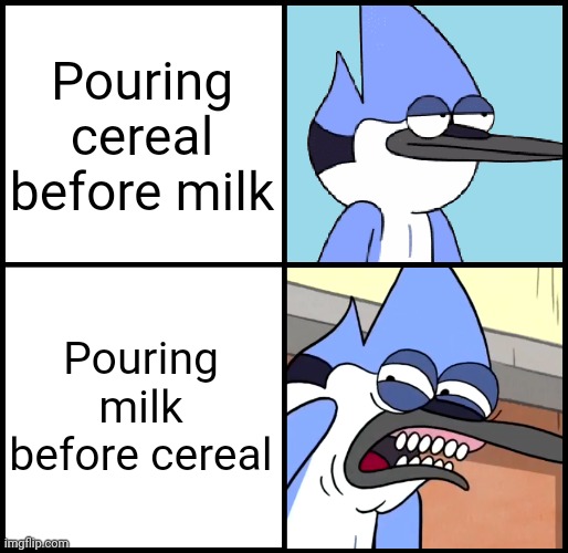 Don't have a problem with it, but decided to make it. | Pouring cereal before milk; Pouring milk before cereal | image tagged in mordecai disgusted,relatable,disgusted face | made w/ Imgflip meme maker