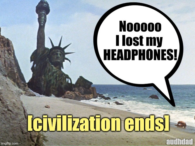 I lost my headphones! (cue apocalypse) | audhdad | image tagged in planet of the apes,adhd,autism,audhd,headphones,end of the world | made w/ Imgflip meme maker