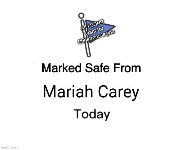 I don't. I just don't. | All I DON'T want for
Christmas is you; Mariah Carey | image tagged in memes,marked safe from,mariah carey | made w/ Imgflip meme maker