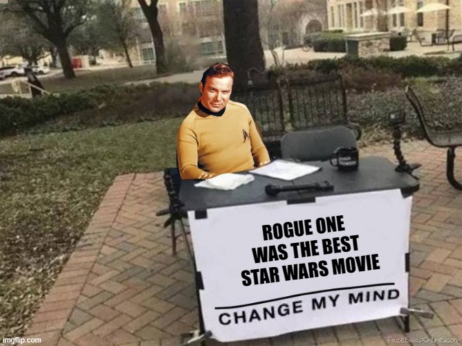 Rogue One Fan Captain Kirk | ROGUE ONE
WAS THE BEST
 STAR WARS MOVIE | image tagged in captain kirk star trek change my mind | made w/ Imgflip meme maker
