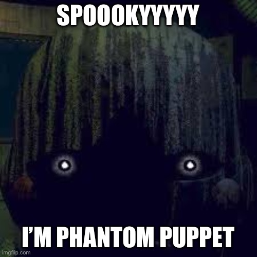 Phantom Puppet from FNAF 3 | SPOOOKYYYYY; I’M PHANTOM PUPPET | image tagged in phantom puppet from fnaf 3 | made w/ Imgflip meme maker