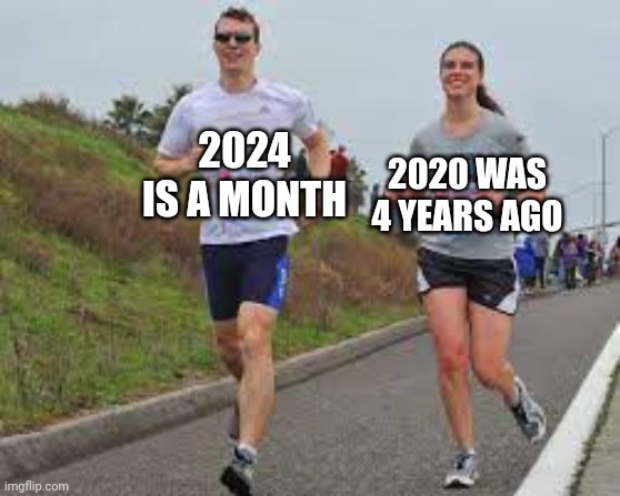 I got a new month | 2020 WAS 4 YEARS AGO; 2024 IS A MONTH | image tagged in running between a man and woman,memes,funny | made w/ Imgflip meme maker