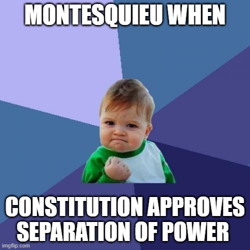 Success Kid | MONTESQUIEU WHEN; CONSTITUTION APPROVES SEPARATION OF POWER | image tagged in memes,success kid | made w/ Imgflip meme maker