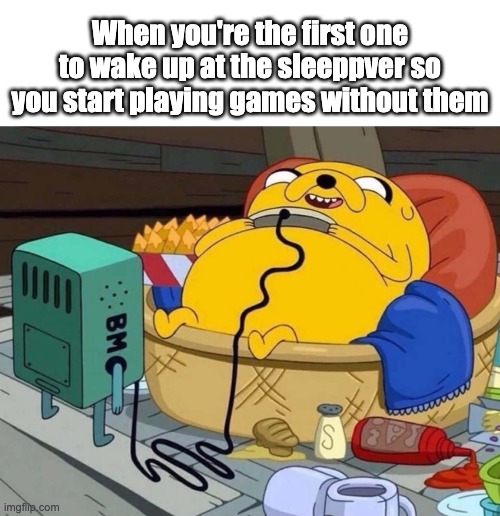 :) happy noises | When you're the first one to wake up at the sleeppver so you start playing games without them | image tagged in memes,funny | made w/ Imgflip meme maker