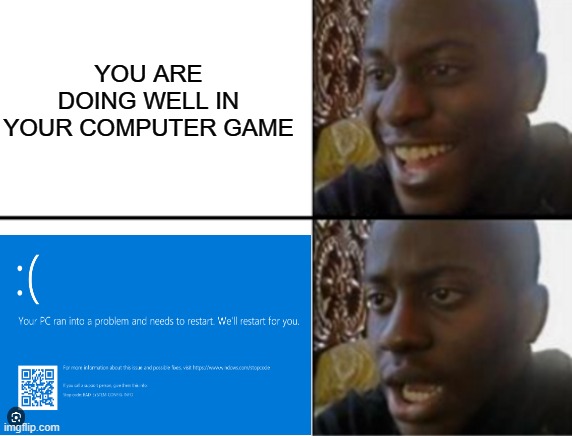 Oh yeah! Oh no... | YOU ARE DOING WELL IN YOUR COMPUTER GAME | image tagged in oh yeah oh no | made w/ Imgflip meme maker