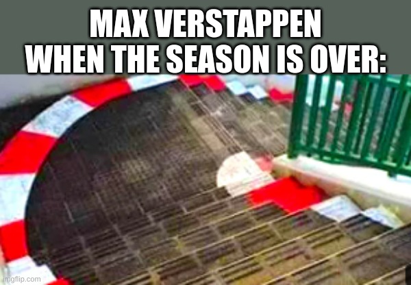 MAX VERSTAPPEN WHEN THE SEASON IS OVER: | image tagged in memes,max verstapin,formula 1 | made w/ Imgflip meme maker
