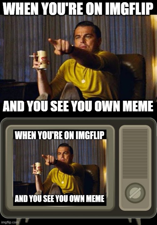 Memeception (i wanted to make it infinite) | WHEN YOU'RE ON IMGFLIP; AND YOU SEE YOU OWN MEME | image tagged in leonardo dicaprio pointing,retro tv | made w/ Imgflip meme maker