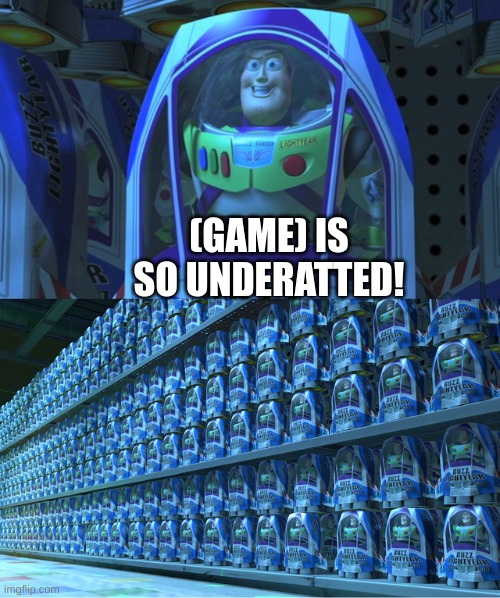 Buzz lightyear clones | (GAME) IS SO UNDERATTED! | image tagged in buzz lightyear clones | made w/ Imgflip meme maker
