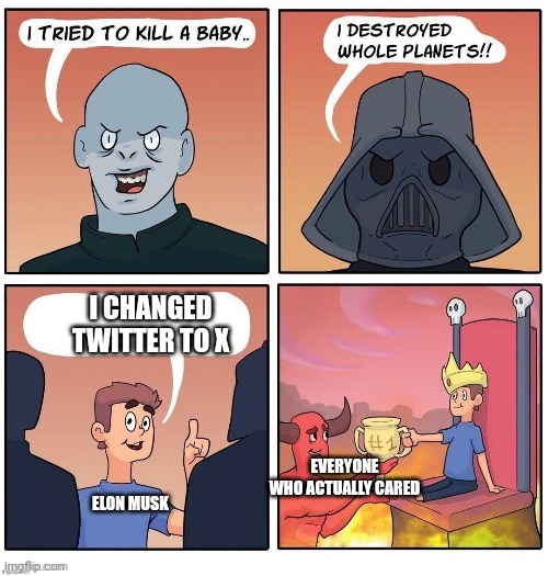 Twitter to X | I CHANGED TWITTER TO X; EVERYONE WHO ACTUALLY CARED; ELON MUSK | image tagged in the most evil person ever,elon musk,twitter | made w/ Imgflip meme maker