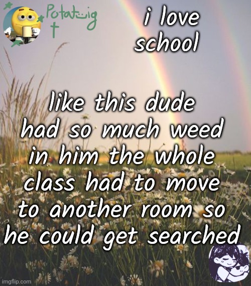 and it was so obvious that he was on shit but he tried denying itt | i love school; like this dude had so much weed in him the whole class had to move to another room so he could get searched | image tagged in cereal | made w/ Imgflip meme maker