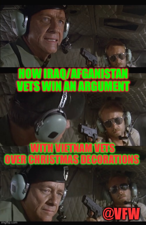 VFW Christmas | HOW IRAQ/AFGANISTAN VETS WIN AN ARGUMENT; WITH VIETNAM VETS OVER CHRISTMAS DECORATIONS; @VFW | image tagged in veterans,christmas,christmas decorations | made w/ Imgflip meme maker
