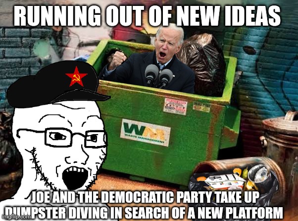 joe biden | RUNNING OUT OF NEW IDEAS; JOE AND THE DEMOCRATIC PARTY TAKE UP DUMPSTER DIVING IN SEARCH OF A NEW PLATFORM | image tagged in dumpster | made w/ Imgflip meme maker