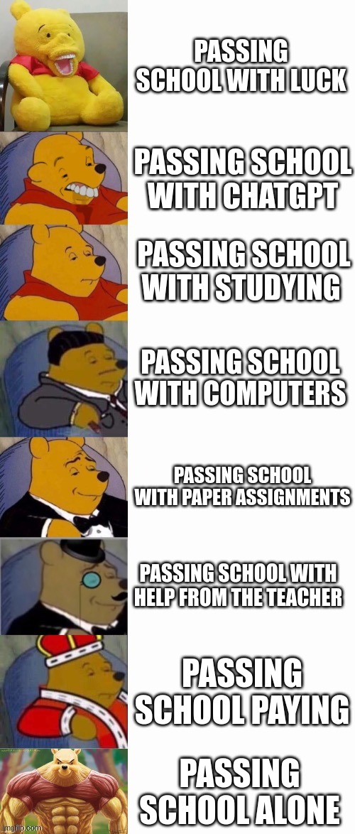 8-Panel Winnie The Pooh Meme | PASSING SCHOOL WITH LUCK; PASSING SCHOOL WITH CHATGPT; PASSING SCHOOL WITH STUDYING; PASSING SCHOOL WITH COMPUTERS; PASSING SCHOOL WITH PAPER ASSIGNMENTS; PASSING SCHOOL WITH HELP FROM THE TEACHER; PASSING SCHOOL PAYING; PASSING SCHOOL ALONE | image tagged in 8-panel winnie the pooh meme | made w/ Imgflip meme maker