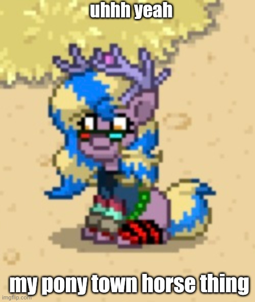 yes shes an emo hoe | uhhh yeah; my pony town horse thing | made w/ Imgflip meme maker