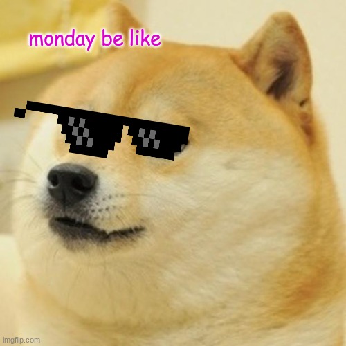 Doge Meme | monday be like | image tagged in memes,doge | made w/ Imgflip meme maker