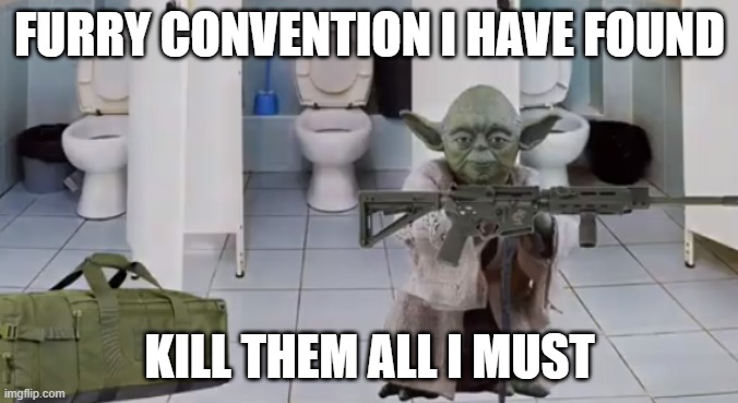 save countless generations of children, i shall | FURRY CONVENTION I HAVE FOUND; KILL THEM ALL I MUST | made w/ Imgflip meme maker