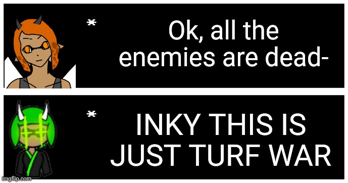 Ok, all the enemies are dead-; INKY THIS IS JUST TURF WAR | image tagged in undertale text box | made w/ Imgflip meme maker