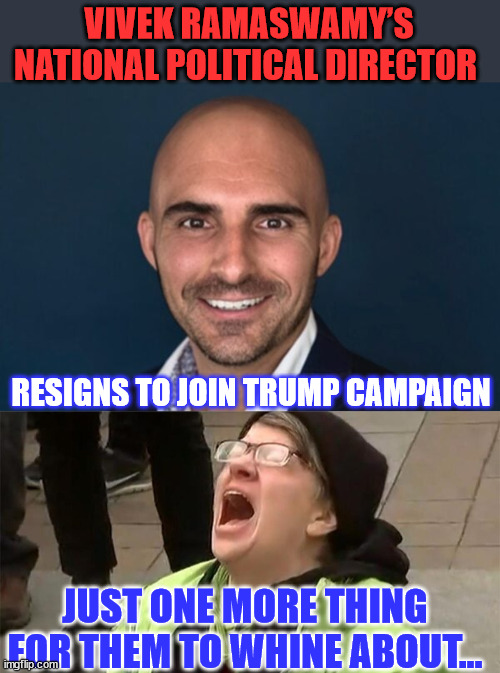 Things are getting interesting... | VIVEK RAMASWAMY’S NATIONAL POLITICAL DIRECTOR; RESIGNS TO JOIN TRUMP CAMPAIGN; JUST ONE MORE THING FOR THEM TO WHINE ABOUT... | image tagged in crying liberal,yall got any more of,bad news | made w/ Imgflip meme maker
