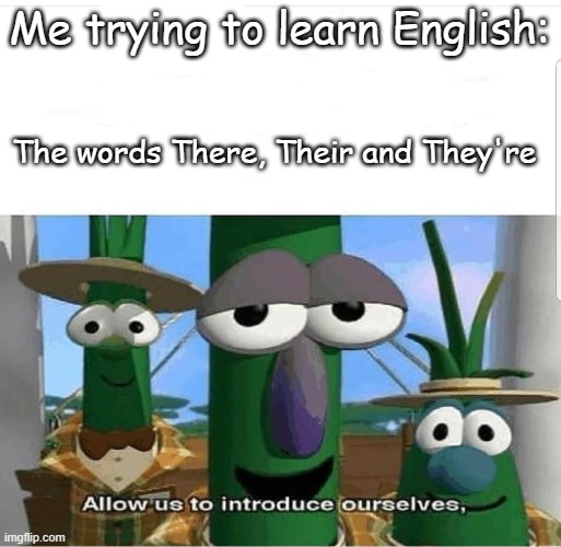 its so annoying | Me trying to learn English:; The words There, Their and They're | image tagged in allow us to introduce ourselves,fun,funny,fun memes,fun meme,funny memes | made w/ Imgflip meme maker