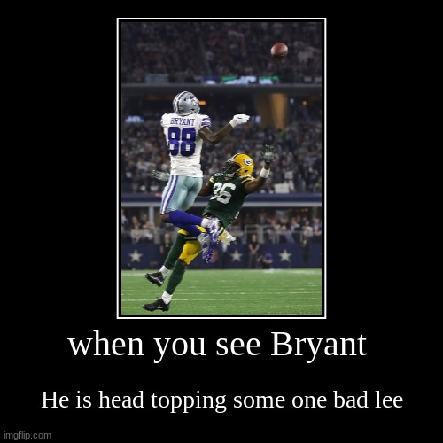 when you see Bryant | He is head topping some one bad lee | image tagged in funny,demotivationals | made w/ Imgflip demotivational maker
