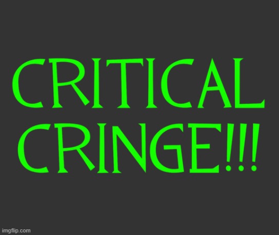 new temp | image tagged in critical cringe | made w/ Imgflip meme maker